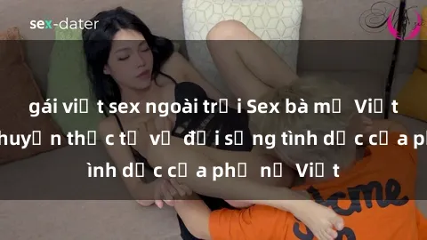 gái việt sex ngoài trời Sex bà mẹ Việt Nam: Câu chuyện thực tế về đời sống tình dục của phụ nữ Việt