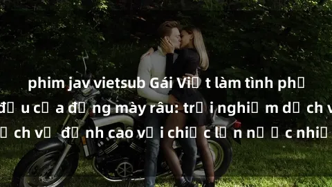 phim jav vietsub Gái Việt làm tình phục vụ nhu cầu hàng đầu của đấng mày râu: trải nghiệm dịch vụ đỉnh cao với chiếc lồn nước nhiều và ngọt ngào.