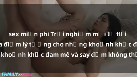 sex miễn phí Trải nghiệm mới lạ tại sex nhà nghỉ: Địa điểm lý tưởng cho những khoảnh khắc đam mê và say đắm không thể quên!