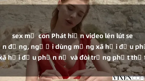 sex mẹ con Phát hiện video lén lút sex nhà nghỉ gây chấn động, người dùng mạng xã hội đều phẫn nộ và đòi trừng phạt thật nặng.