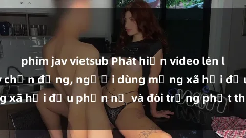 phim jav vietsub Phát hiện video lén lút sex nhà nghỉ gây chấn động, người dùng mạng xã hội đều phẫn nộ và đòi trừng phạt thật nặng.