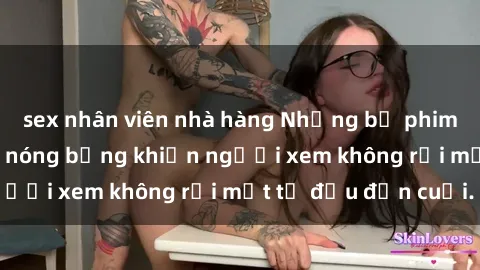sex nhân viên nhà hàng Những bộ phim sex Nga gợi cảm, nóng bỏng khiến người xem không rời mắt từ đầu đến cuối.