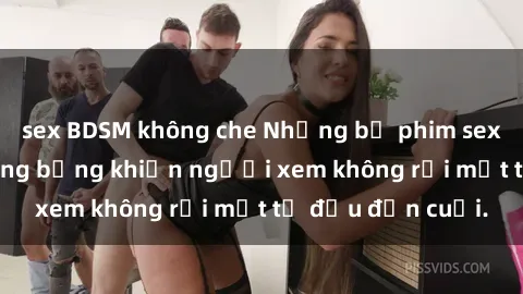 sex BDSM không che Những bộ phim sex Nga gợi cảm, nóng bỏng khiến người xem không rời mắt từ đầu đến cuối.