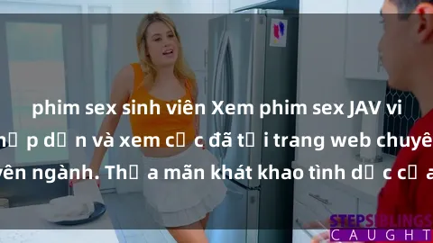 phim sex sinh viên Xem phim sex JAV vietsub HD miễn phí hấp dẫn và xem cực đã tại trang web chuyên ngành. Thỏa mãn khát khao tình dục của bạn ngay hôm nay!
