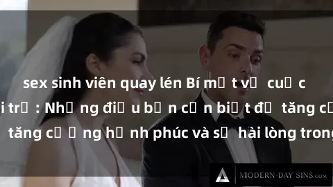 sex sinh viên quay lén Bí mật về cuộc sống sex của bà nội trợ: Những điều bạn cần biết để tăng cường hạnh phúc và sự hài lòng trong mối quan hệ