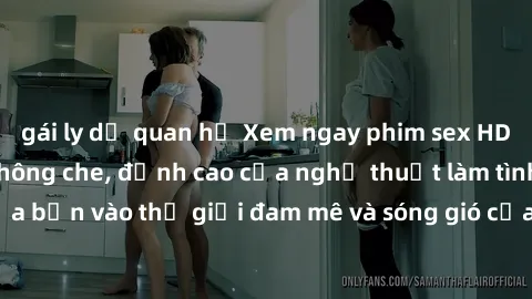 gái ly dị quan hệ Xem ngay phim sex HD chất lượng cao không che, đỉnh cao của nghệ thuật làm tình, đưa bạn vào thế giới đam mê và sóng gió của tình yêu không giới hạn.