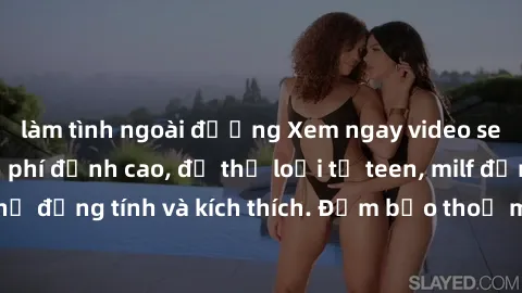 làm tình ngoài đường Xem ngay video sex không che miễn phí đỉnh cao, đủ thể loại từ teen, milf đến các cảnh quan hệ đồng tính và kích thích. Đảm bảo thoả mãn mọi khả năng kích thích của bạn!