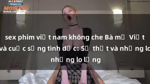 sex phim việt nam không che Bà mẹ Việt Nam và cuộc sống tình dục: Sự thật và những lo lắng