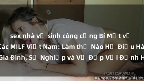 sex nhà vệ sinh công cộng Bí Mật về Cuộc Sống Của Các MILF Việt Nam: Làm thế Nào Họ Điều Hành Gia Đình, Sự Nghiệp và Vẻ Đẹp Với Định Hình Văn Hóa Đương Đại