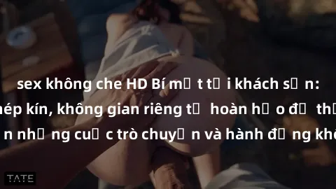sex không che HD Bí mật tại khách sạn: Phòng quay lén khép kín, không gian riêng tư hoàn hảo để thực hiện những cuộc trò chuyện và hành động không bị người khác phát hiện.