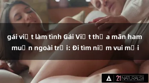 gái việt làm tình Gái Việt thỏa mãn ham muốn ngoài trời: Đi tìm niềm vui mới