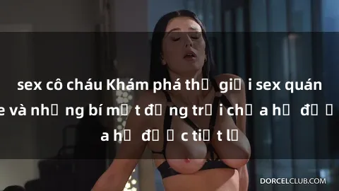 sex cô cháu Khám phá thế giới sex quán karaoke và những bí mật động trời chưa hề được tiết lộ