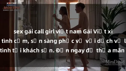sex gái call girl việt nam Gái Việt xinh đẹp, nồng nàn tình cảm, sẵn sàng phục vụ với dịch vụ làm tình tại khách sạn. Đến ngay để thỏa mãn mọi khao khát của bạn!