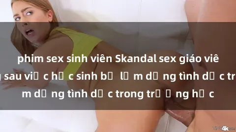 phim sex sinh viên Skandal sex giáo viên: Sự thật đằng sau việc học sinh bị lạm dụng tình dục trong trường học