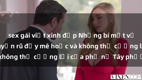 sex gái việt xinh đẹp Những bí mật về sex gái Tây: Sự quyến rũ đầy mê hoặc và không thể cưỡng lại của phụ nữ Tây phương