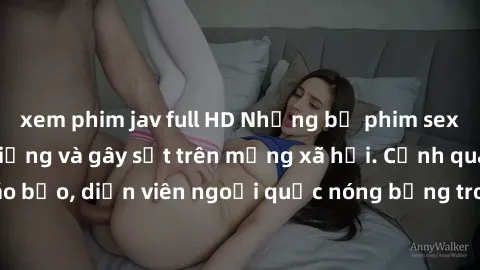 xem phim jav full HD Những bộ phim sex ngoại quốc nổi tiếng và gây sốt trên mạng xã hội. Cảnh quay táo bạo, diễn viên ngoại quốc nóng bỏng trong các tác phẩm đỉnh cao.