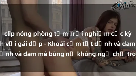 clip nóng phòng tắm Trải nghiệm cực kỳ thú vị khi làm tình với gái đẹp - Khoái cảm tột đỉnh và đam mê bùng nổ không ngờ chỉ trong một đêm!