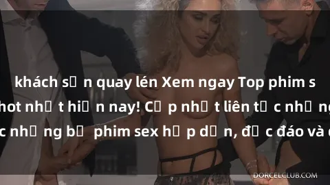 khách sạn quay lén Xem ngay Top phim sex mới nhất đang hot nhất hiện nay! Cập nhật liên tục những bộ phim sex hấp dẫn, độc đáo và đầy kích thích.