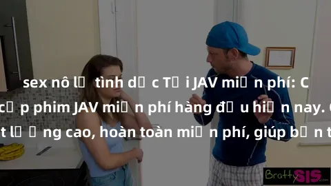 sex nô lệ tình dục Tải JAV miễn phí: Các trang web cung cấp phim JAV miễn phí hàng đầu hiện nay. Các tác phẩm chất lượng cao, hoàn toàn miễn phí, giúp bạn thỏa mãn niềm đam mê mà không tốn kém.