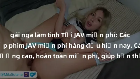 gái nga làm tình Tải JAV miễn phí: Các trang web cung cấp phim JAV miễn phí hàng đầu hiện nay. Các tác phẩm chất lượng cao, hoàn toàn miễn phí, giúp bạn thỏa mãn niềm đam mê mà không tốn kém.