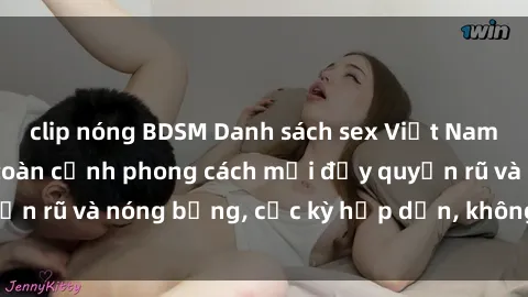 clip nóng BDSM Danh sách sex Việt Nam không che - Ảnh toàn cảnh phong cách mới đầy quyến rũ và nóng bỏng, cực kỳ hấp dẫn, không thể bỏ qua!