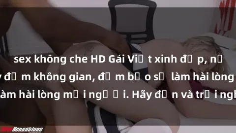 sex không che HD Gái Việt xinh đẹp, nồng nàn làm tình say đắm không gian, đảm bảo sẽ làm hài lòng mọi người. Hãy đến và trải nghiệm ngay!
